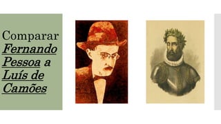 Comparar
Fernando
Pessoa a
Luís de
Camões
 