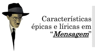 Características
épicas e líricas em
“Mensagem”
 