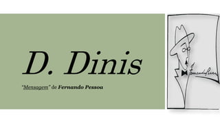 D. Dinis“Mensagem” de Fernando Pessoa
 