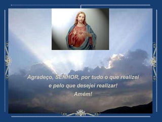 Agradeço, SENHOR, por tudo o que realizei e pelo que desejei realizar! Amém!