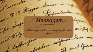 Mensagem
de Fernando Pessoa
Análise do poema “Escrevo o meu livro à beira-
mágoa”
 