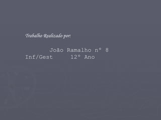 Trabalho Realizado por: João Ramalho nº 8 Inf/Gest  12º Ano 