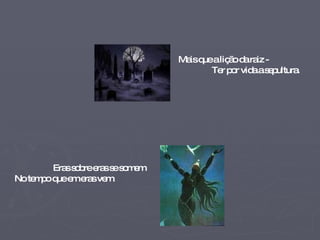 Mais que a lição da raiz - Ter por vida a sepultura. Eras sobre eras se somem No tempo que em eras vem.   