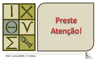 ICNV | Junho/2009 | Pr. Weber
 