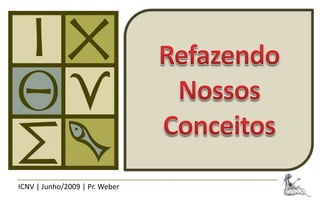ICNV | Junho/2009 | Pr. Weber
 