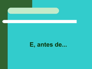 E, antes de...
 