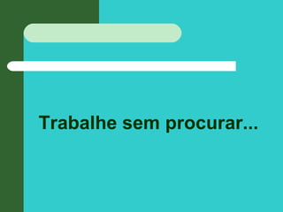 Trabalhe sem procurar...