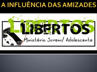  A INFLUÊNCIA DA AMIZADE