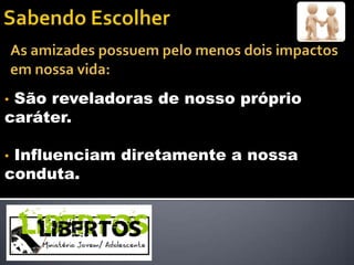 •São reveladoras de nosso próprio
caráter.

•Influenciam diretamente a nossa
conduta.
 