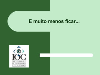 E muito menos ficar... 