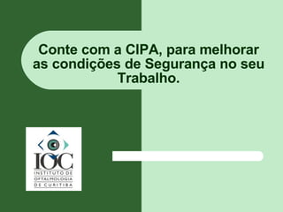 Conte com a CIPA, para melhorar as condições de Segurança no seu Trabalho. 