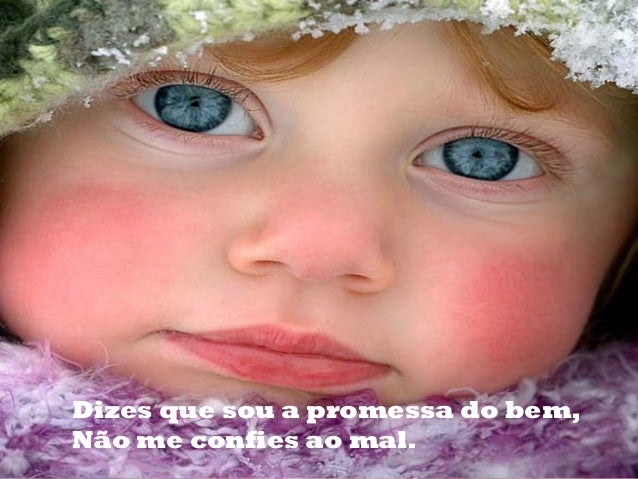 Dizes que sou a promessa do bem,
Não me confies ao mal.