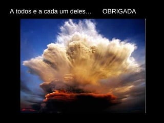 A todos e a cada um deles…  OBRIGADA  