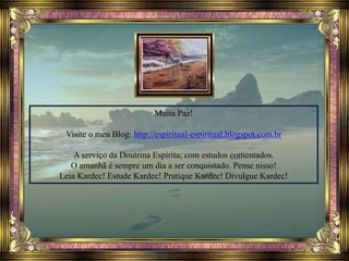 Muita Paz!
Visite o meu Blog: http://espiritual-espiritual.blogspot.com.br
A serviço da Doutrina Espírita; com estudos comentados.
O amanhã é sempre um dia a ser conquistado. Pense nisso!
Leia Kardec! Estude Kardec! Pratique Kardec! Divulgue Kardec!
 