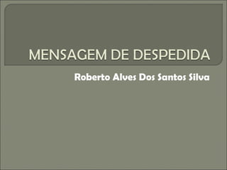 Roberto Alves Dos Santos Silva 