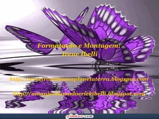 Formatação e Montagem: Irene Ibelli http://terceiromilenioxplanetaterra.blogspot.com http://umanjochamadoerickibelli.blogspot.com 