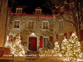 n’ayant pas d’alternative, Noël s’est mis sur son 31.   