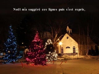 Noël m’a suggéré ces lignes puis s’est repris, 