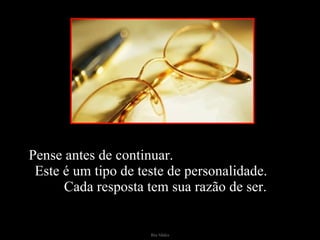 Pense antes de continuar.  Este é um tipo de teste de personalidade.  Cada resposta tem sua razão de ser. 