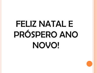 FELIZ NATAL E
PRÓSPERO ANO
    NOVO!
 
