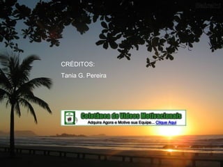 CRÉDITOS:
Tania G. Pereira
 