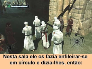 Nesta sala ele os fazia enfileirar-se  em círculo e dizia-lhes, então: 