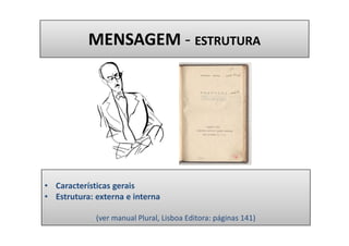 MENSAGEM - ESTRUTURA




• Características gerais
• Estrutura: externa e interna

             (ver manual Plural, Lisboa ...