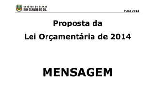 PLOA 2014
Proposta da
Lei Orçamentária de 2014
MENSAGEM
 