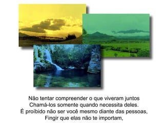 Não tentar compreender o que viveram juntos Chamá-los somente quando necessita deles. É proíbido não ser você mesmo diante das pessoas, Fingir que elas não te importam, 