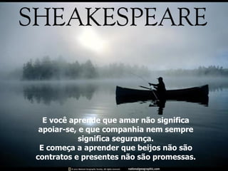 E você aprende que amar não significa apoiar-se, e que companhia nem sempre significa segurança. E começa a aprender que beijos não são contratos e presentes não são promessas. 
