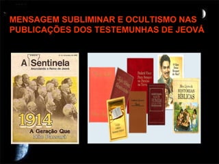 MENSAGEM SUBLIMINAR E OCULTISMO NAS PUBLICAÇÕES DOS TESTEMUNHAS DE JEOVÁ 