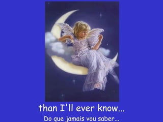 than I'll ever know... Do que jamais vou saber... 