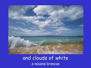 and clouds of white e núvens brancas 