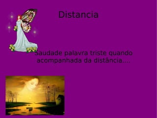 Distancia Saudade palavra triste quando acompanhada da distância.... 