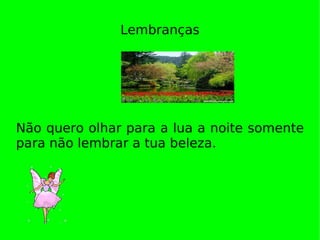 Lembranças Não quero olhar para a lua a noite somente para não lembrar a tua beleza. 