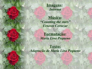 Imagens :  Internet Música : “ Counting the stars” Ernesto Cortazar Formatação : Maria Lina Pequeno Texto: Adaptação de Maria Lina Pequeno 