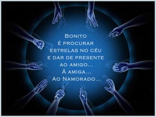 Bonito  é procurar  estrelas no céu  e dar de presente  ao amigo... Á amiga... Ao Namorado... 
