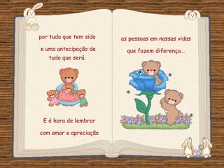 por tudo que tem sido  e uma antecipação de tudo que será.  as pessoas em nossas vidas  que fazem diferença...  E é hora de lembrar  com amor e apreciação  