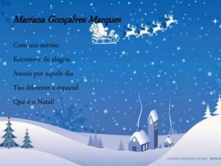 Mariana Gonçalves Marques
Com um sorriso
Estremece de alegria
Anseia por aquele dia
Tão diferente e especial
Que é o Natal!
 