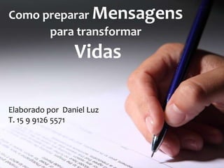 Como preparar Mensagens
para transformar

Vidas
Elaborado por Daniel Luz
T. 15 9 9126 5571

 