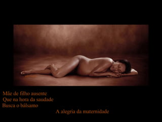 adsrcatyb Mãe de filho ausente  Que na hora da saudade  Busca o bálsamo  A alegria da maternidade 