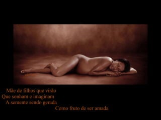 adsrcatyb Mãe de filhos que virão  Que sonham e imaginam  A semente sendo gerada  Como fruto de ser amada 