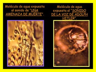 Molécula de agua expuesta al sonido de “UNA AMENAZA DE MUERTE”.Molécula de agua expuesta al “SONIDO DE LA VOZ DE ADOLPHHITLER”.
