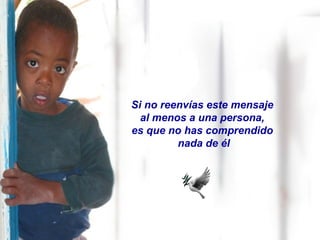 Si no reenvías este mensaje
al menos a una persona,
es que no has comprendido
nada de él
 