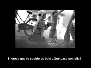 Si crees que tu sueldo es bajo ¿Qué pasa con ella?   