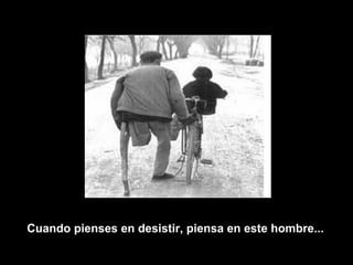 Cuando pienses en desistir, piensa en este hombre...   