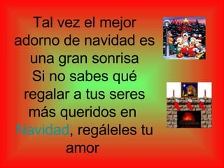 Tal vez el mejor adorno de navidad es una gran sonrisa Si no sabes qué regalar a tus seres más queridos en  Navidad , regáleles tu amor  