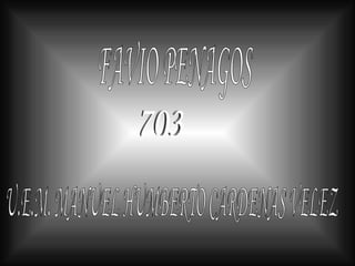 FAVIO PENAGOS 703 U.E.M. MANUEL HUMBERTO CARDENAS VELEZ 