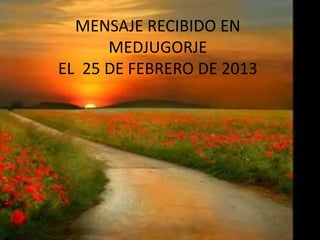 MENSAJE RECIBIDO EN
      MEDJUGORJE
EL 25 DE FEBRERO DE 2013
 