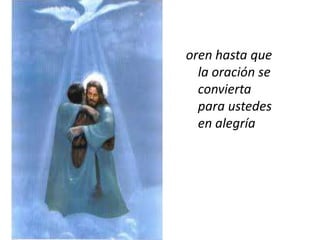 oren hasta que
  la oración se
  convierta
  para ustedes
  en alegría
 